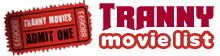 Shemale Tube, Free Tranny Porn XXX Movies at Tranny Movie List